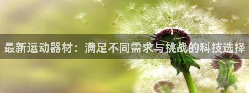 意昂体育4联系电话：最新运动器材：满足不同需求与挑战的科技选
