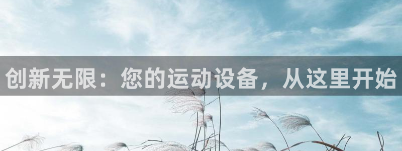 意昂集团官网：创新无限：您的运动设备，从这里开始