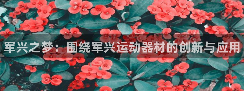 意昂体育4平台注册：军兴之梦：围绕军兴运动器材的创新