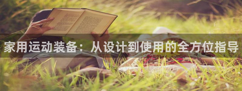 意昂体育4招商电话号码查询：家用运动装备：从设计到使用的全方