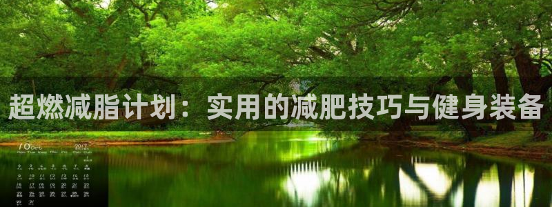 意昂体育4平台注册要钱吗安全吗：超燃减脂计划：实用的减肥技巧