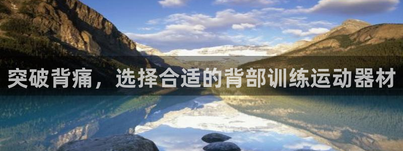 意昂4科技：突破背痛，选择合适的背部训练运动器材