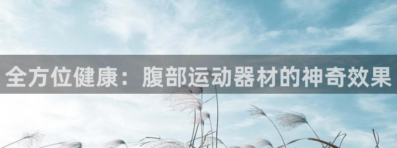 意昂体育4平台是正规平台吗知乎：全方位健康：腹部运动