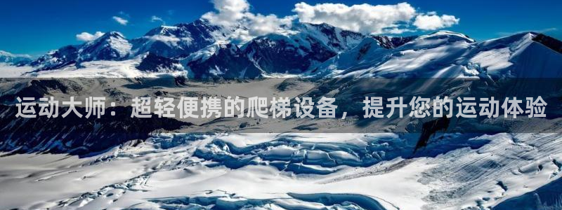 意昂体育4招商电话号码是多少：运动大师：超轻便携的爬梯设备，