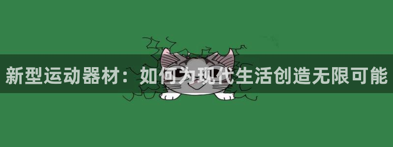意昂体育4注册：新型运动器材：如何为现代生活创造无限可能