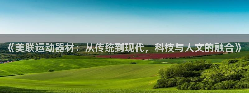 意昂体育4平台注册要钱吗：《美联运动器材：从传统到现代，科技