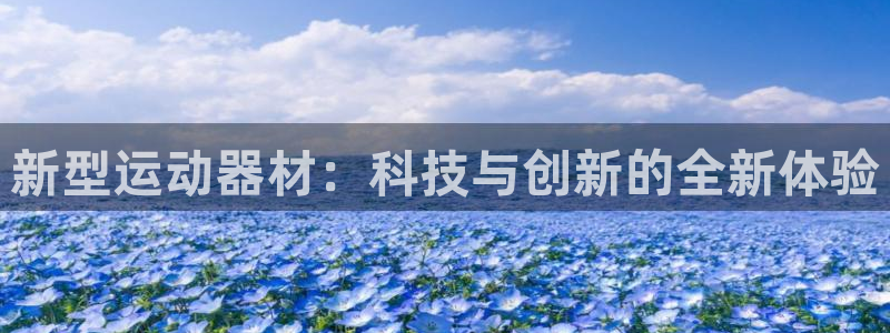 意昂体育4平台注册：新型运动器材：科技与创新的全新体