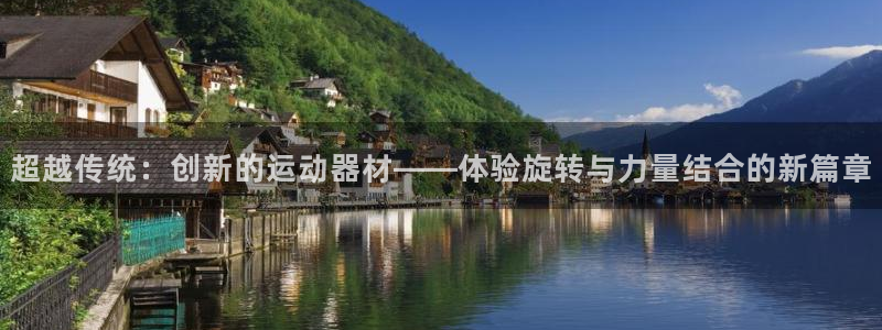 意昂体育4招商电话：超越传统：创新的运动器材——体验旋转与力